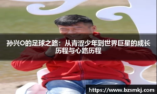 孙兴O的足球之路：从青涩少年到世界巨星的成长历程与心路历程