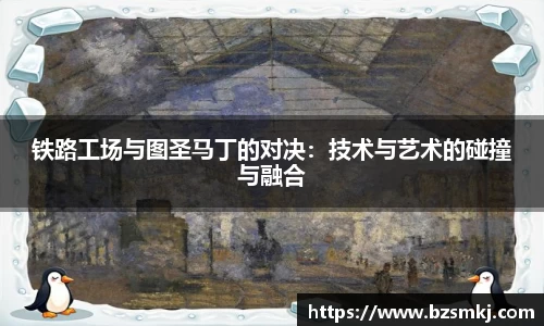铁路工场与图圣马丁的对决：技术与艺术的碰撞与融合