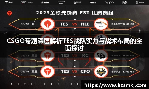 CSGO专题深度解析TES战队实力与战术布局的全面探讨